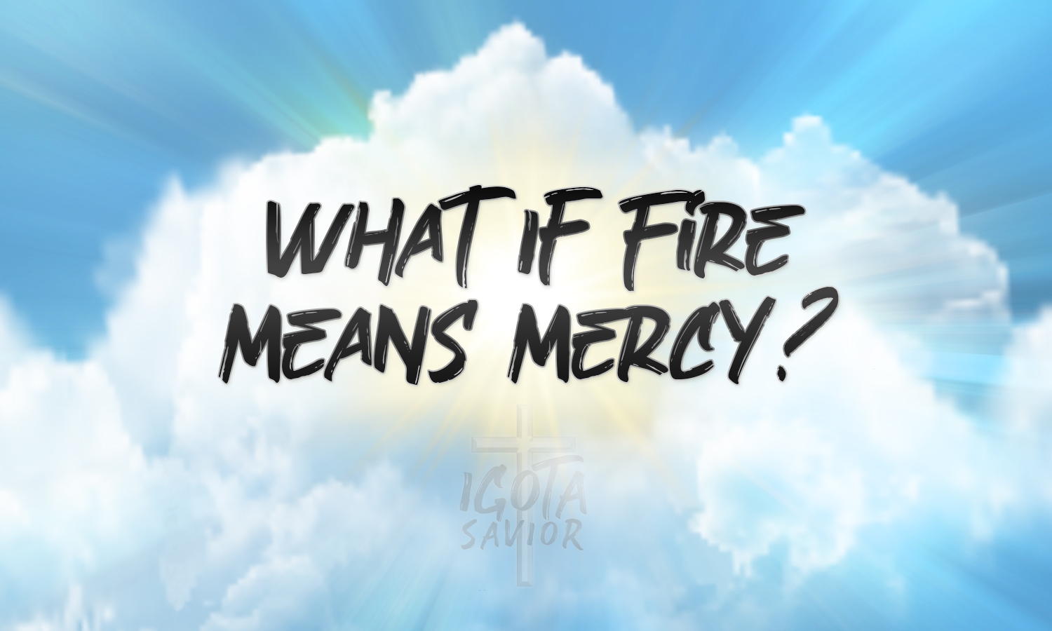 What If Fire Means Mercy?