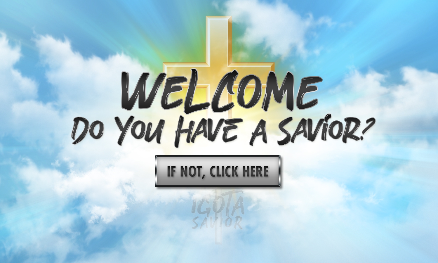 Welcome. Do You Have A Savior? If Not, Click Here.