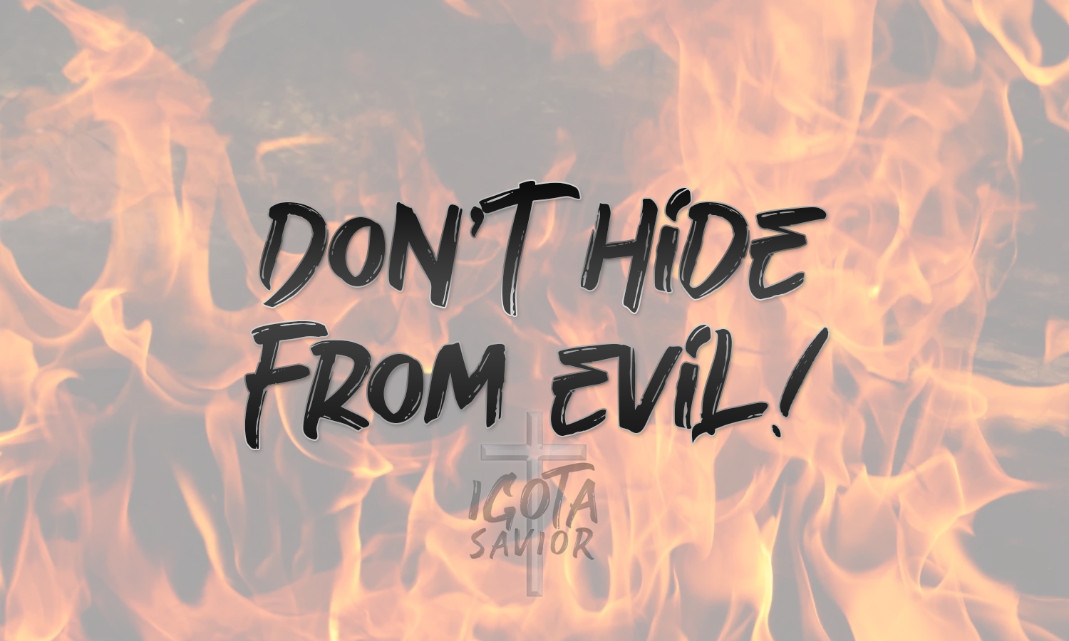 Don't Hide From Evil!