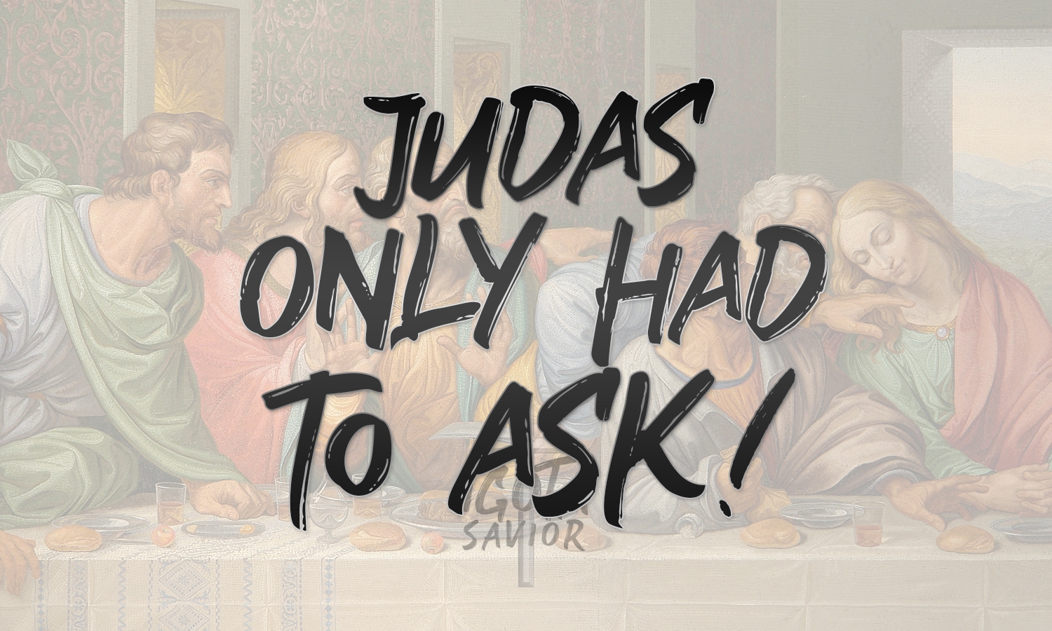 Judas Only Had To Ask!