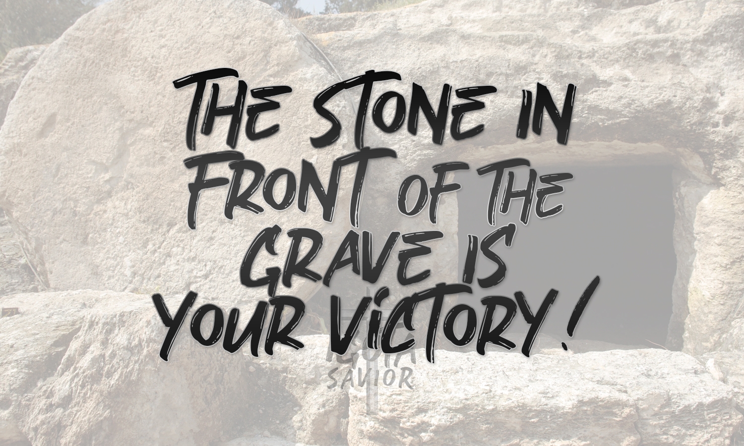 The Stone In Front Of The Grave Is Your Victory!
