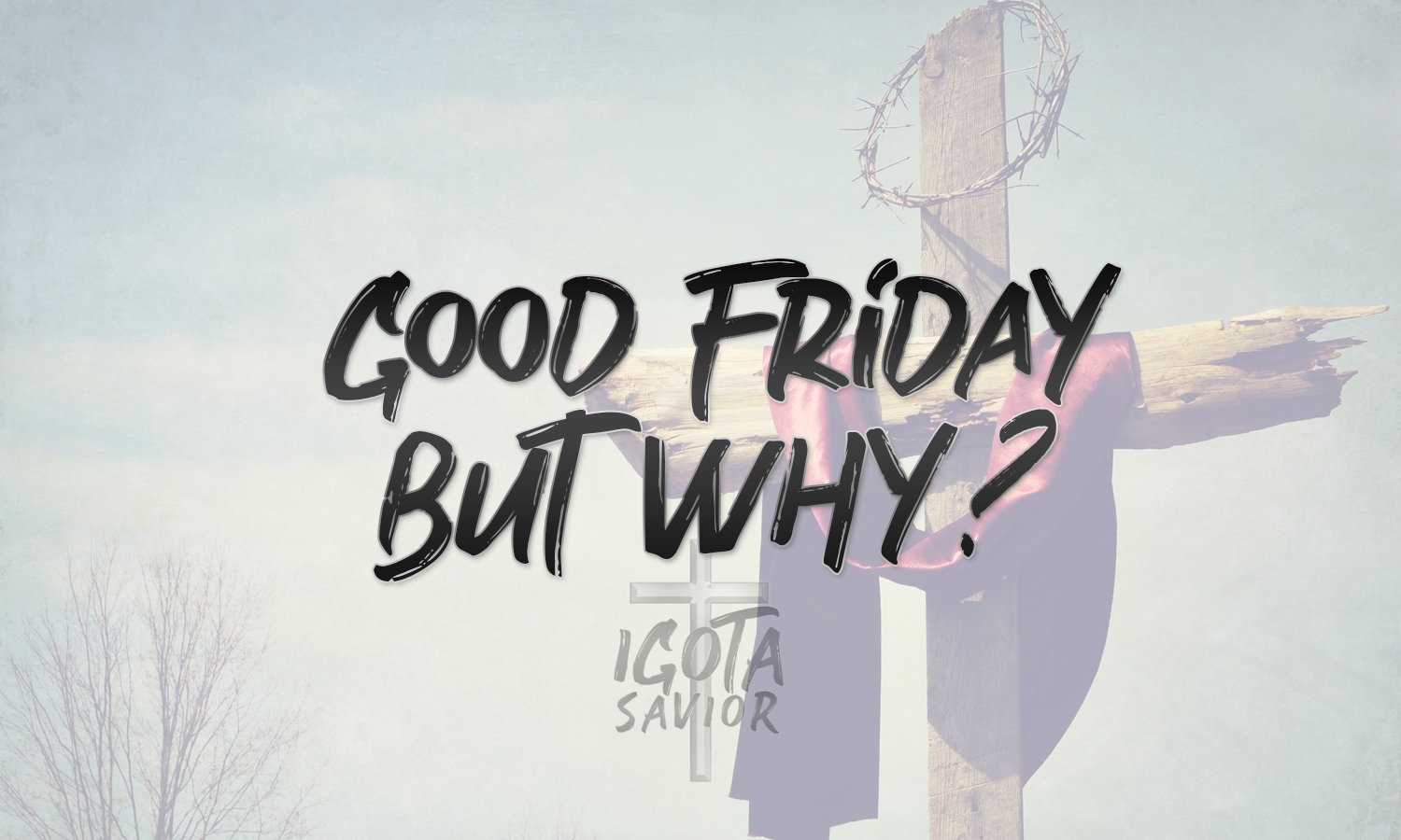 Good Friday, But Why?