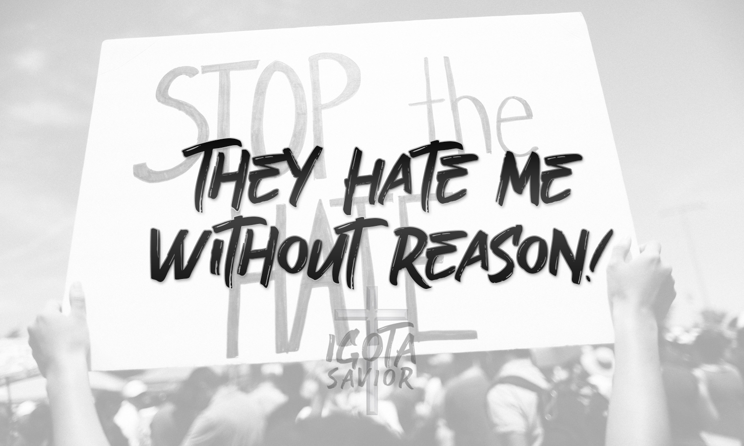 They Hate Me Without Reason!