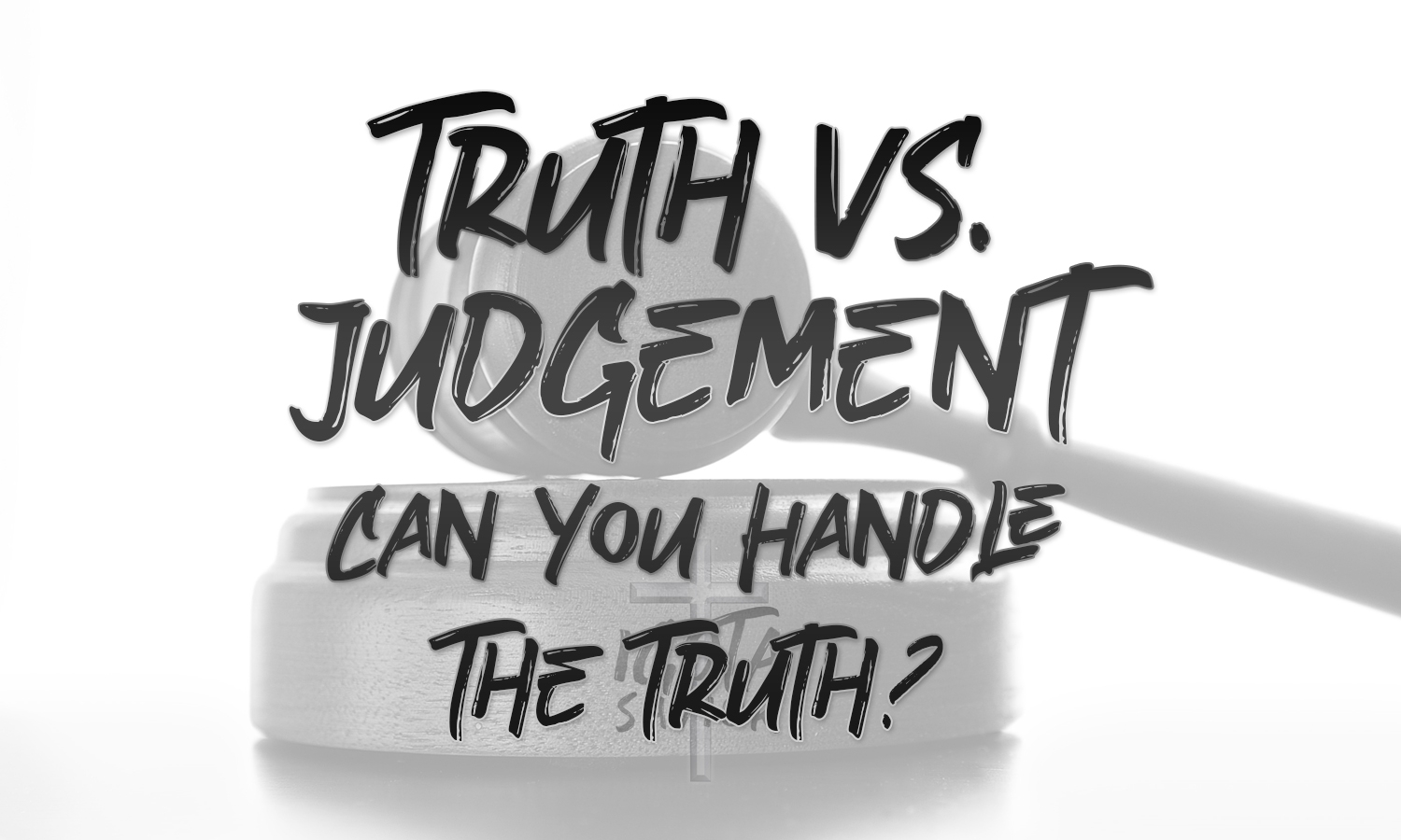 Truth Versus Judgement - Can You Handle The Truth?