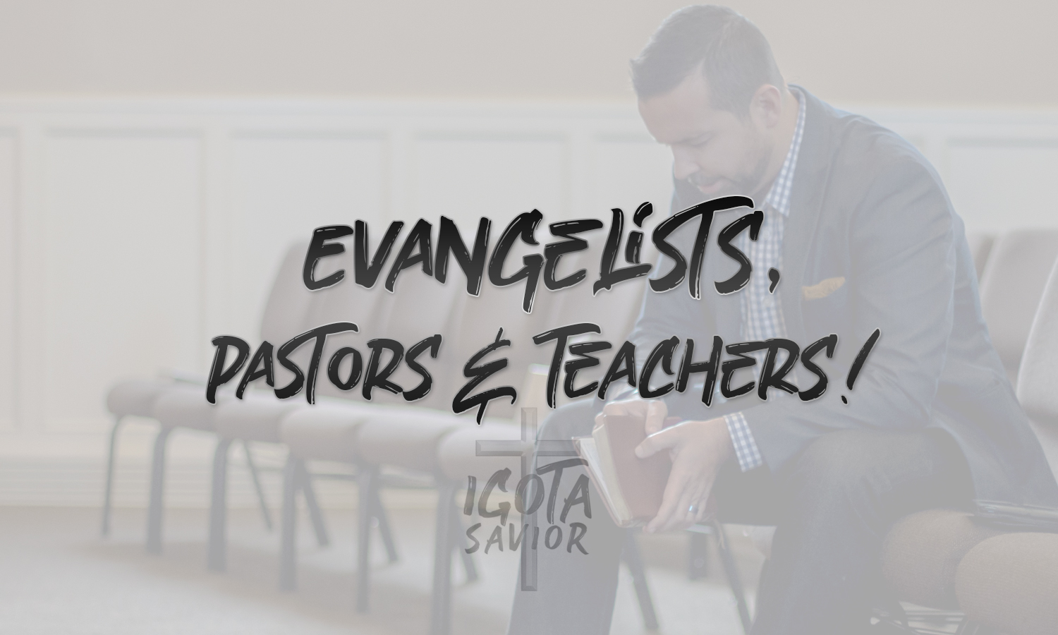 Evangelists, Pastors, & Teachers!