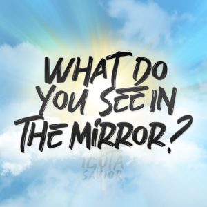 What Do You See In The Mirror?