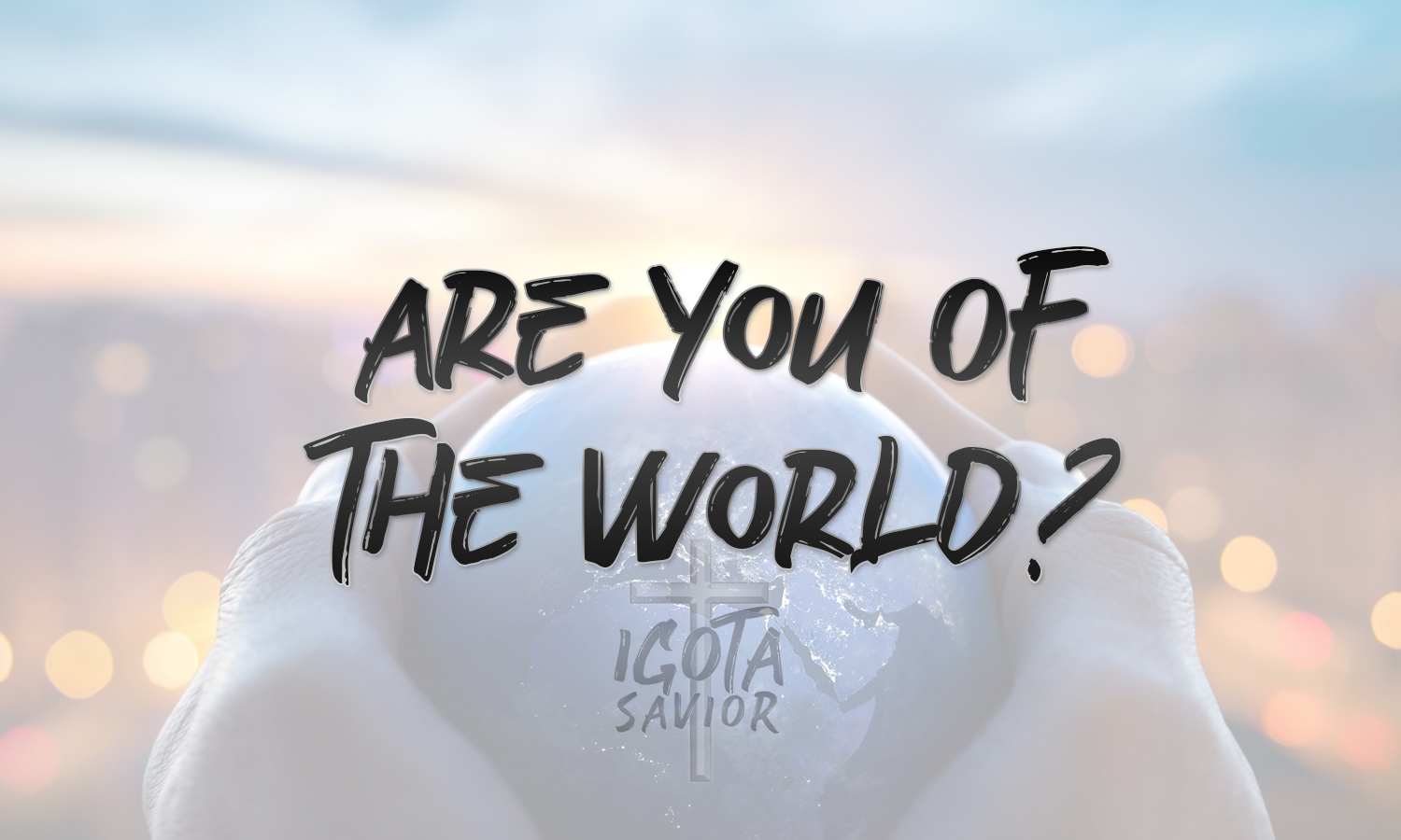Are You Of The World?