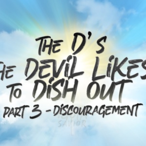 The D’s The Devil Likes To Dish Out – Part 3 (Discouragement)