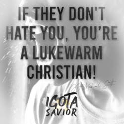If They Don't Hate You, You're A Lukewarm Christian!