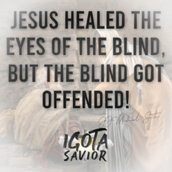 Jesus Healed The Eyes Of The Blind, But The Blind Got Offended!