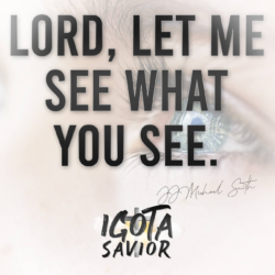 Lord, Let Me See What You See.