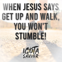 When Jesus Says Get Up And Walk, You Won't Stumble!