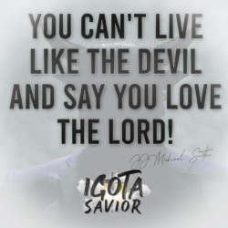 You Can't Live Like The Devil And Say You Love The Lord!