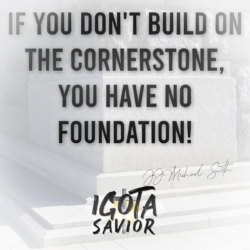 If You Don't Build On The Cornerstone, You Have No Foundation!