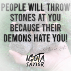 People Will Throw Stones At You Because Their Demons Hate You!
