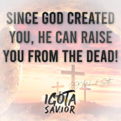 Since God Created You, He Can Raise You From The Dead!