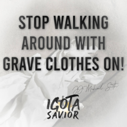 Stop Walking Around With Grave Clothes On!