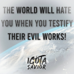 The World Will Hate You When You Testify Their Evil Works!