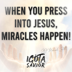 When You Press Into Jesus, Miracles Happen!