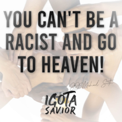 You Can't Be A Racist And Go To Heaven!