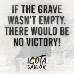 If The Grave Wasn't Empty There Would Be No Victory!