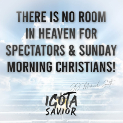There Is No Room In Heaven For Spectators & Sunday Morning Christians!
