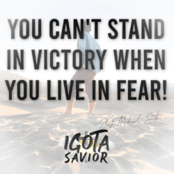 You Can't Stand In Victory When You Live In Fear!