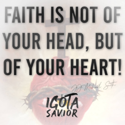 Faith Is Not Of Your Head, But Of Your Heart!