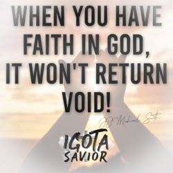 When You Have Faith In God, It Won't Return Void!