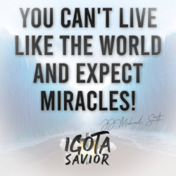 You Can't Live Like The World And Expect Miracles!