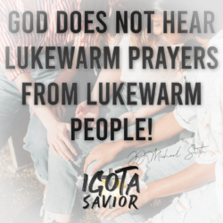 God Does Not Hear Lukewarm Prayers From Lukewarm People!