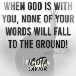 When God Is With You, None Of Your Words Will Fall To The Ground!
