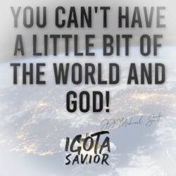 You Can't Have A Little Bit Of The World And God!