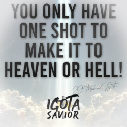 You Only Have One Shot To Make It To Heaven Or Hell!