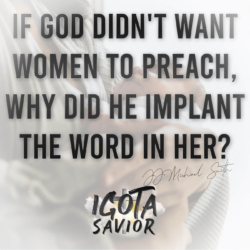 If God Didn't Want Women To Preach, Why Did He Implant The Word In Her?