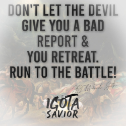 Don't Let The Devil Give You A Bad Report & You Retreat. Run To The Battle!