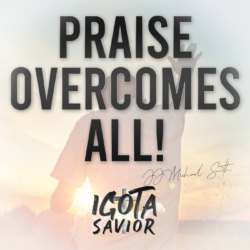 Praise Overcomes All!