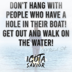 Don't Hang With People Who Have A Hole In Their Boat! Get Out And Walk On The Water!
