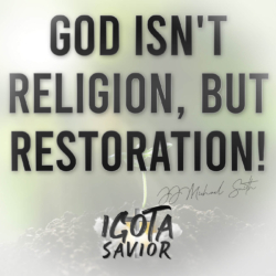 God Isn't Relgion, But Restoration!