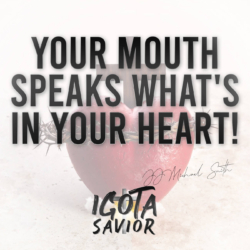 Your Mouth Speaks What's In Your Heart!
