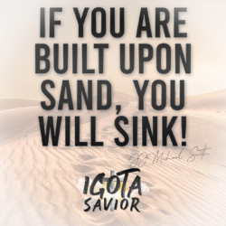 If You Are Built Upon Sand, You Will Sink!