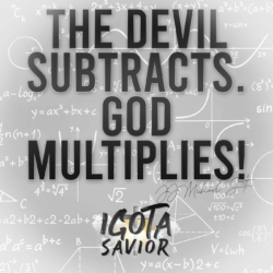 The Devil Subtracts. God Multiplies!