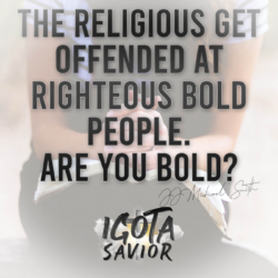 The Religious Get Offended At Righteous People. Are You Bold?