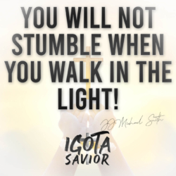 You Will Not Stumble When You Walk In The Light!