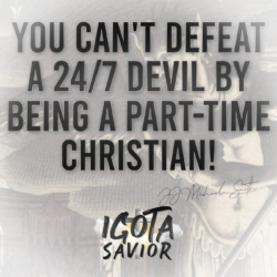 You Can't Defeat A 24/7 Devil By Being A Part-Time Christian!